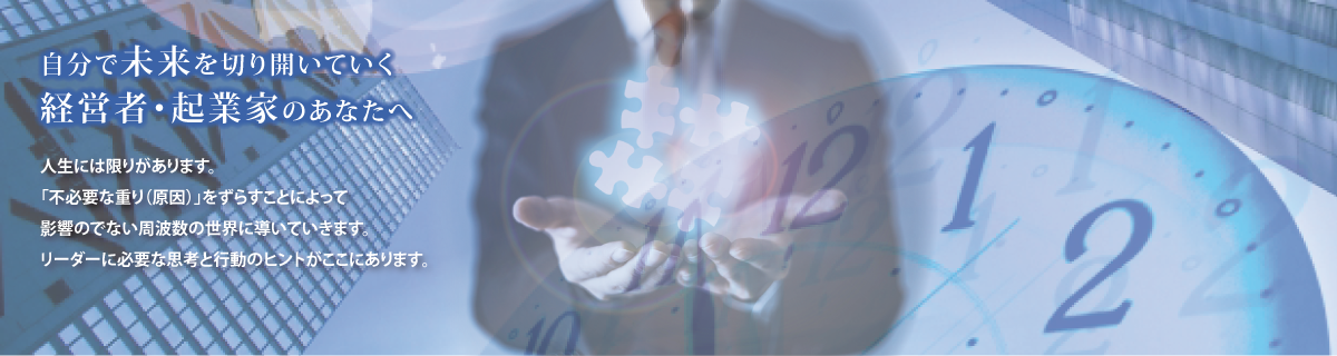 自分で未来を切り開いていく経営者・起業家のあなたへ